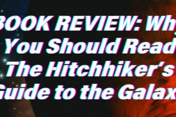 BOOK REVIEW: Why You Should Read The Hitchhiker’s Guide to the Galaxy